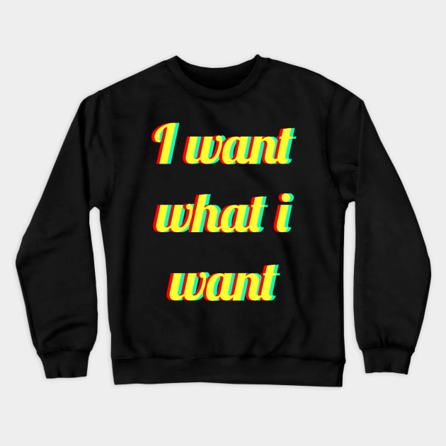 i want what i want Crewneck Sweatshirt by FromBerlinGift